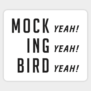 Mock (yeah) ing (yeah) bird (yeah) Magnet